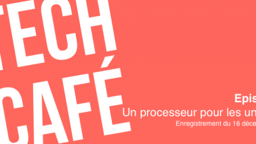 Tech Café - Episode 7 - Un processeur pour les unir tous - Enregistrement du 16/12/2014