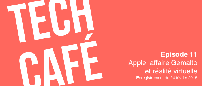 Tech Café 11 : Apple, affaire Gemalto et réalité virtuelle