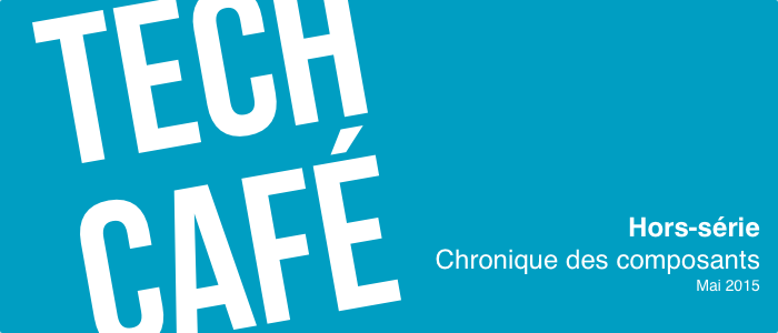 Tech Café - Chronique des composants - Mai 2015